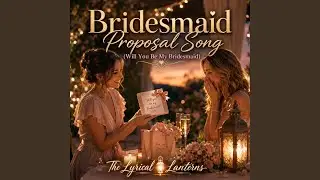 Bridesmaid Proposal Song (Will You Be My Bridesmaid)