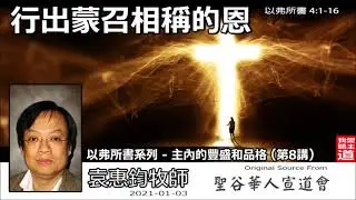 行出蒙召相稱的恩(以弗所書4:1-16) - 袁惠鈞牧師 [以弗所書系列 - 主內的豐盛和品格 - 第8講]
