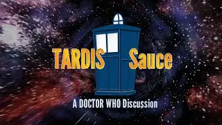 TARDIS Sauce: a DOCTOR WHO Discussion Episode 70 