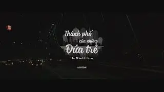 [ AVNTEAM ] The Wind ft. Lizay - Th&agrave;nh Phố Của Những Đứa Trẻ (Official Video)