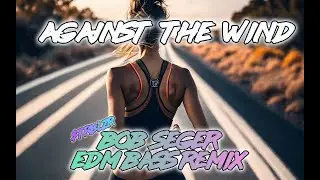 Bob Seger - Against the Wind EDM Dubstep Classic Rock 80s Bass Remix