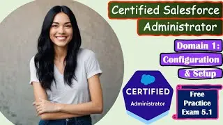 Salesforce Certified Administrator - Domain: Configuration & Setup Practice Exam 5.1