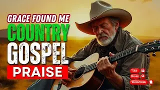 Grace Found me - Country Gospel Praise | Inspirational Worship Songs Collection