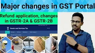 Major changes in GST Portal (Refund application, changes in GSTR-2A & incorporation of GSTR-2B)