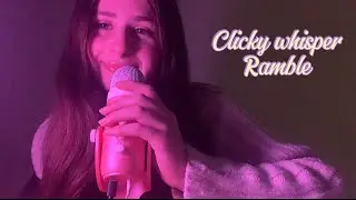 ASMR clicky whisper ramble!