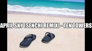 April Sky Senchi Remix / Ten Towers