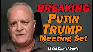 BREAKING: Putin Trump Meeting Set! / Lt Col Daniel Davis