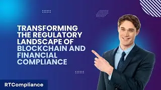 Transforming The Regulatory Landscape Of Blockchain And Financial Compliance