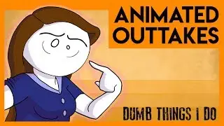 Animated Outtakes | Dumb Things I Do