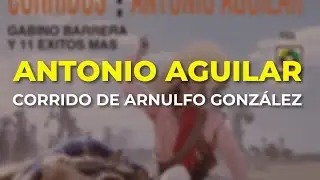 Antonio Aguilar - Corrido de Arnulfo González (Audio Oficial)