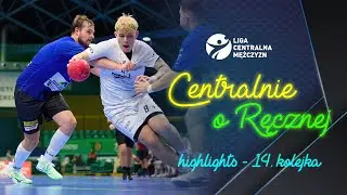 CENTRALNIE O RĘCZNEJ: MAGAZYN SKRÓTÓW #14 KOLEJKI LIGI CENTRALNEJ MĘŻCZYZN