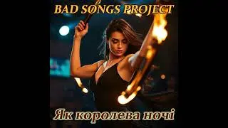Bad Songs Project -  Як королева ночі