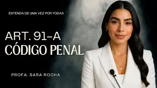 ART. 91-A, CP COMENTADO: EFEITOS DA CONDENA&Ccedil;&Atilde;O | Entenda de uma vez por todas