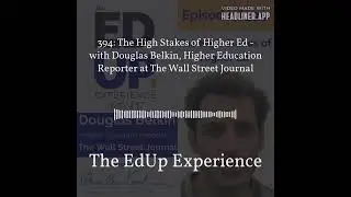 The EdUp Experience - 394: The High Stakes of Higher Ed - with Douglas Belkin, Higher Education...