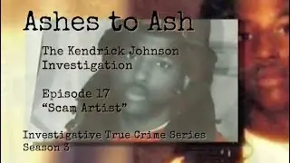 Ep. 17 &ldquo;Scam Artist?&rdquo; Ashes to Ash True Crime, &ldquo;The Kendrick Johnson Investigation&rdquo;