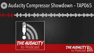 Audacity Compressor Showdown – TAP065