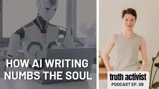 Consuming AI Writing Numbs the Soul (Attention all CREATIVES) | Truth Activist Podcast Ep. 08