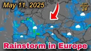Europe Weather | May 11, 2025 ECMWF Model, Precipitation ( Rain Storms) In Europe
