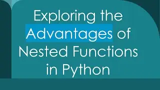 Exploring the Advantages of Nested Functions in Python