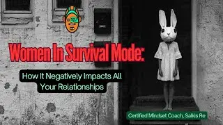 Women In Survival Mode: How It Negatively Impacts All Your Relationships