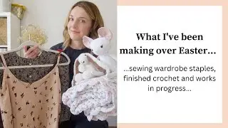 What I've been sewing, knitting & crocheting in Easter | Spring wardrobe staples & works in progress