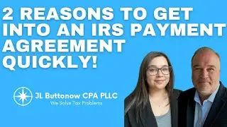 2 Reasons to Get into an IRS Payment Agreement Quickly!
