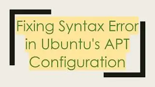 Fixing Syntax Error in Ubuntu's APT Configuration