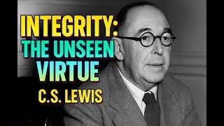 Integrity: The Unseen Virtue | C.S. Lewis-Inspired Wisdom