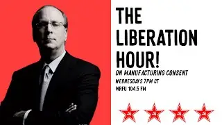 On Manufacturing Consent w/ Comrade Red | THE LIBERATION HOUR!
