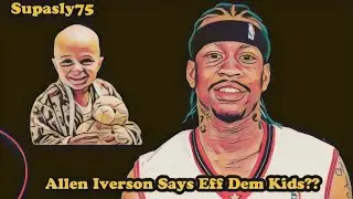 Allen Iverson Says Eff Dem Kids!!