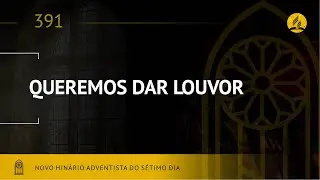 Novo Hin&aacute;rio Adventista &bull; Hino 391 &bull; Queremos Dar Louvor &bull; (Lyrics)
