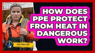 How Does PPE Protect From Heat In Dangerous Work?