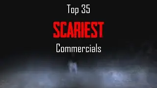 Top 35 Scariest Commercials