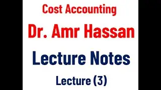Amr Hassan - Cost Accounting - Lecture 03 - Chapter 2 - Part 1