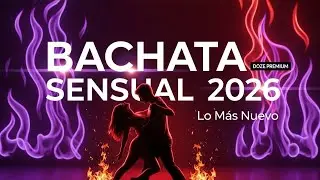 Bachata Sensual 2026 🔥 Lo M&aacute;s Nuevo para Bailar con Pasi&oacute;n &bull; Doze Premium