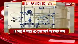 Indore News: सेंट्रल नारकोटिक्स विभाग की बड़ी कार्रवाई | 44Kg MD ड्रग्स, 260Kg केमिकल पाउडर जब्त