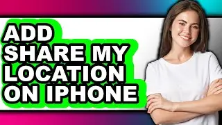 How to Add Share My Location on Iphone - Easy Guide