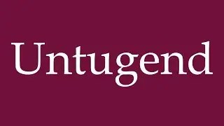 How to Pronounce ''Untugend'' (Vice) Correctly in German