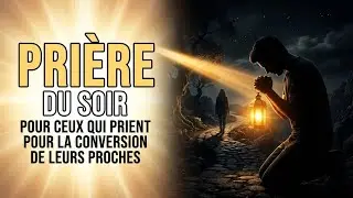 Pri&egrave;re du Soir | Pour ceux qui prient pour la conversion de leurs proches