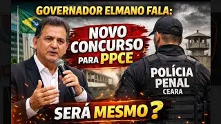 PPCE : GOVERNADOR ELMANO FALA EM NOVO CONCURSO!  E OS 800 CLASSIFICADOS ? POLÍCIA PENAL DO CEARÁ!