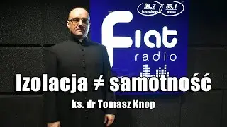 Izolacja &ne; samotność - ks. dr Tomasz Knop 