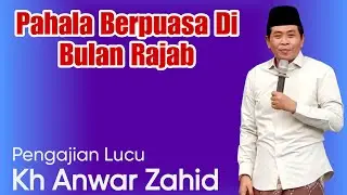 KH ANWAR ZAHID TERBARU PALING LUCU SEPESIAL pahala Berpuasa di bulan Rajab 