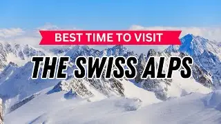 BEST TIME TO VISIT THE 🇨🇭 SWISS ALPS - Switzerland Travel Guide