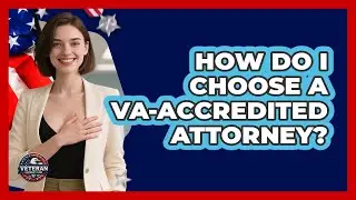 How Do I Choose a VA-Accredited Attorney?