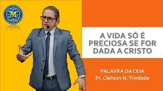 Palavra da ceia | A vida só é preciosa se for dada a Cristo - Pr. Cleilson