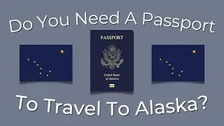 Do You Need A Passport To Go To Alaska? (2025)