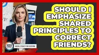 Should I emphasize shared principles to correct friends?