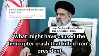 Speculations and Theories: What Caused the Fatal Helicopter Crash of President Raisi?