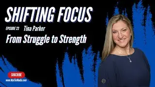 Tina Parker | The Shifting Focus Podcast #23
