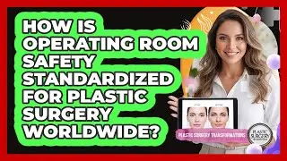 How Is Operating Room Safety Standardized For Plastic Surgery Worldwide?